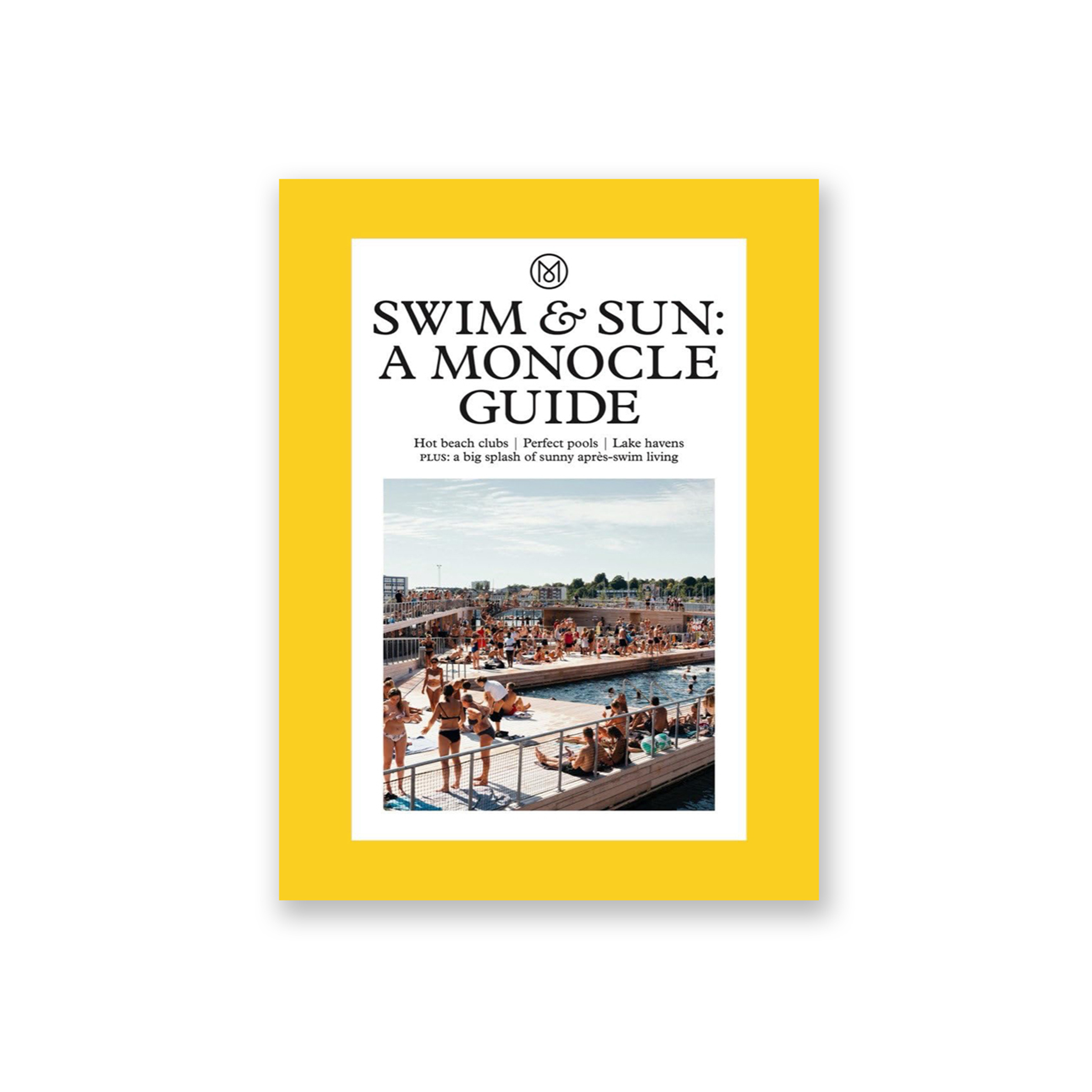 Swim & Sun: A Monocle Guide: Hot beach clubs, Perfect pools, Lake Havens (The Monocle)