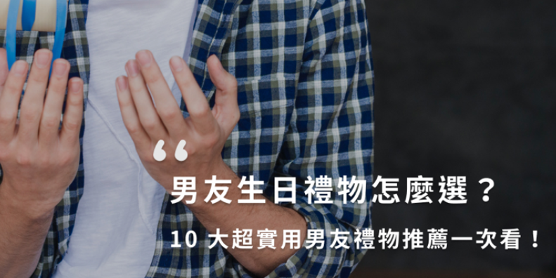 男友生日禮物怎麼選？10 大超實用男友禮物推薦一次看！