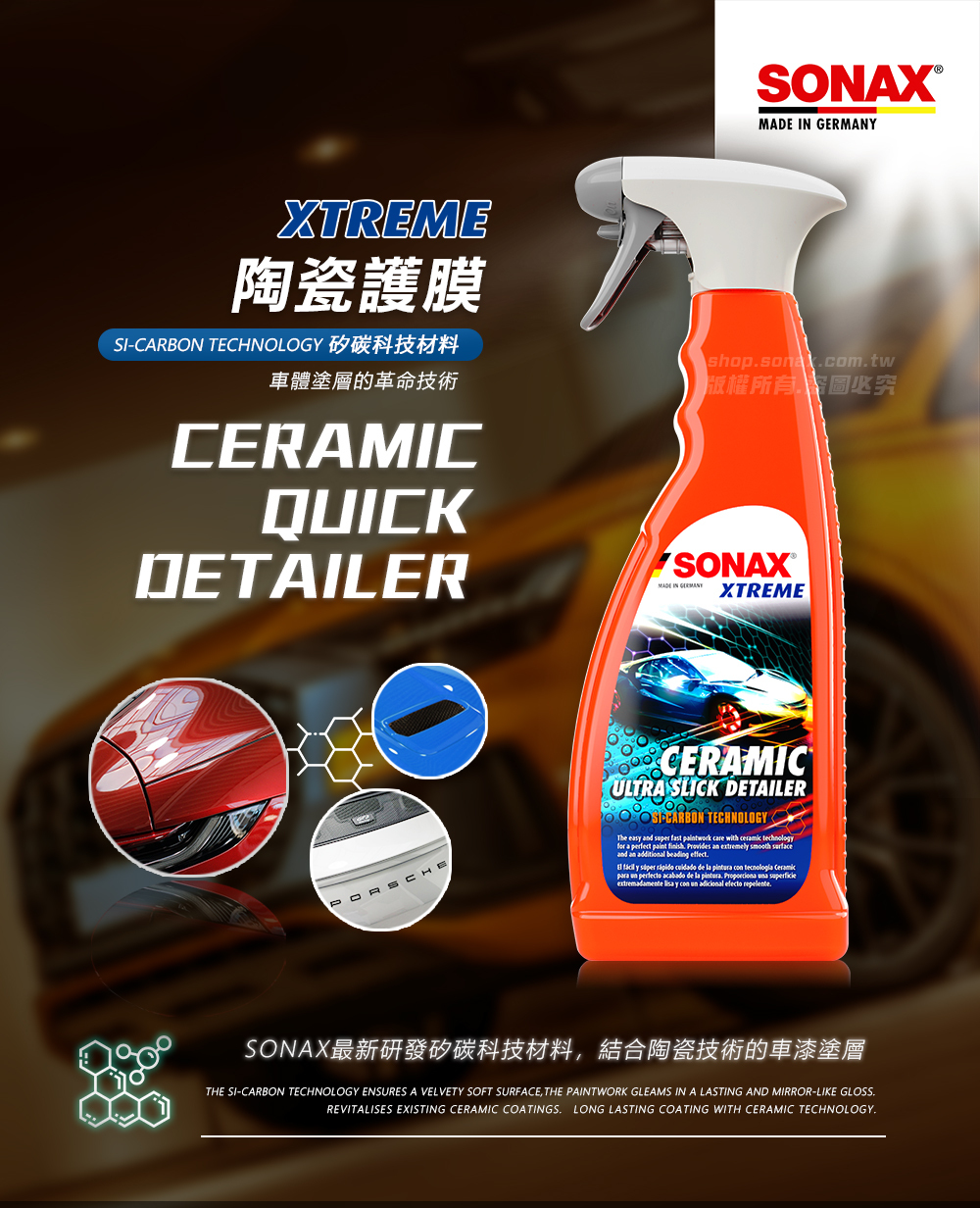 XTREME陶瓷護膜SI-CARBON TECNOLOGYH車體塗層的革命技術CERAMICQUICKDETAILER  shopsonacomtw版權所有必究SONAXMADE IN GERMANYXTREMECERAMICULTRA SLICK DETAILER CARBON TECHNOLOGYThe eas and super fast work care with  technology a perfect paint  Provides an extremely  and an additional    y    de la  con      de la pintura   extremadamente  y con un adicional efecto repelenteSONAX最新研發矽碳科技材料,結合陶瓷技術的車漆塗層THE SI-CARBON TECHNOLOGY ENSURES A VELVETY SOFT SURFACE, THE PAINTWORK GLEAMS IN A LASTING AND MIRROR-LIKE GLOSS.REVITALISES EXISTING CERAMIC COATINGS. LONG LASTING COATING WITH CERAMIC TECHNOLOGY.