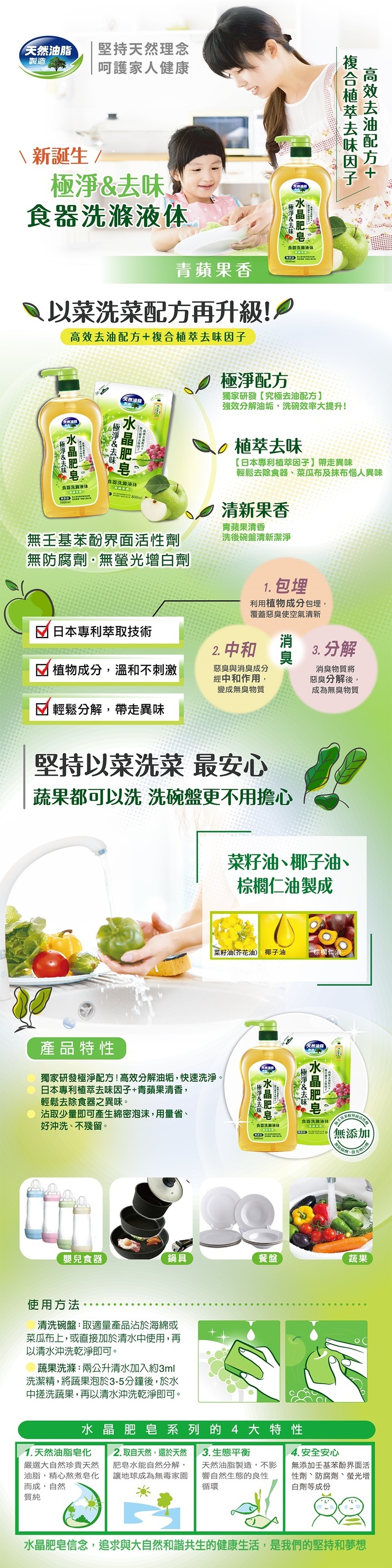 南僑水晶極淨&去味食器洗滌液体800ml使用菜籽油、棕櫚仁油、椰子油製成，獨家專研極淨皂配方，輕鬆分解頑強油垢；添加日本專利去味因子，輕鬆去除食器異味；油膩碗盤、氣炸鍋、烤箱、小朋友食器...等重油污食器皆可輕鬆洗淨，洗後乾淨且散發淡淡蘋果香氣。