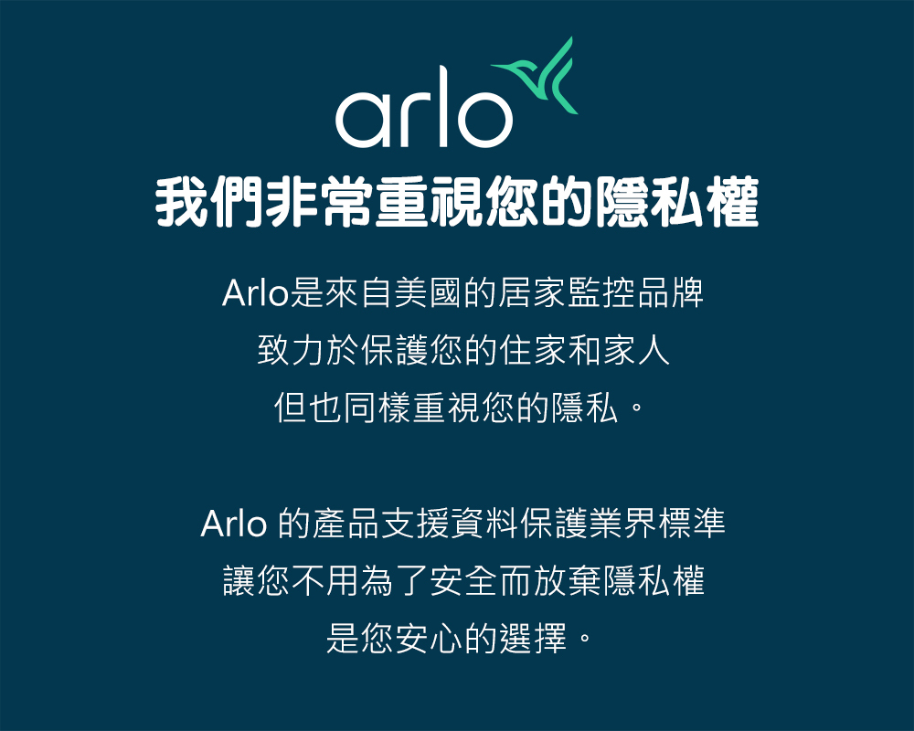 Arlo十分重視你的隱私權，讓你可以不用為了安全而放棄隱私，是你最安心的選擇