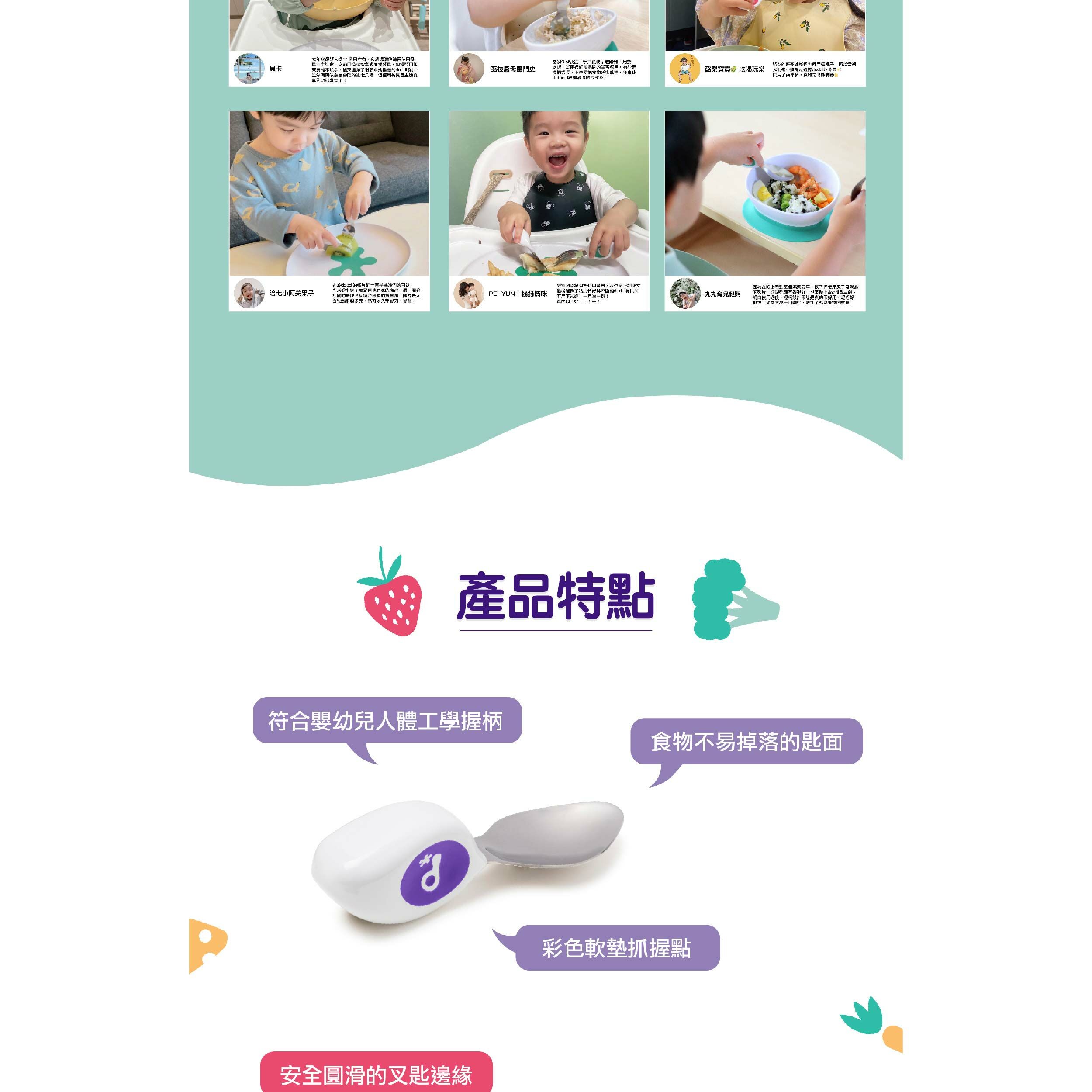 P貝卡去年底練習使置之前但頭起後雖然有時候還七八但荔枝母當初Olaf要從手物」品牌不容易把食物後來使成就酪梨吃喝玩樂酪梨哥哥所當初我還不就cod多吃飯神器七阿美以小接觸他的的長大多元就可以。使用我 錢媽咪最後選擇了媽媽的不用不用!的!好育兒假期產品特點個媽媽分享們使用了影片們來使用過後,是用,輕巧好抓,大小好,了丸丸食的!符合嬰幼兒人體工學握柄食物不易掉落的匙面安全圓滑的叉匙邊緣彩色軟墊抓握點