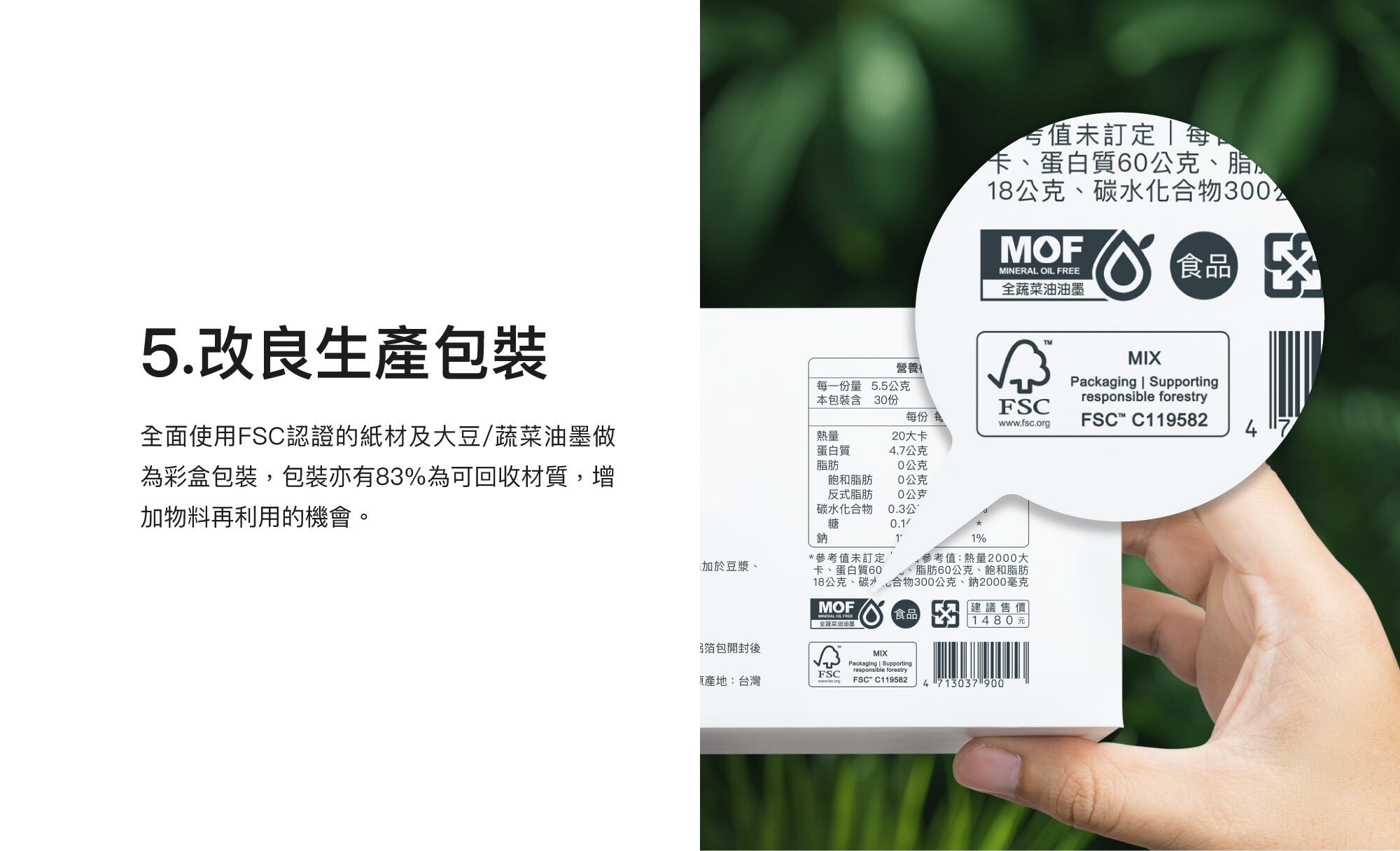 5.改良生產包裝：全面使用FSC認證的紙材及大豆/蔬菜油墨做為彩盒包裝，包裝亦有83%為可回收材質，增加物料再利用的機會。