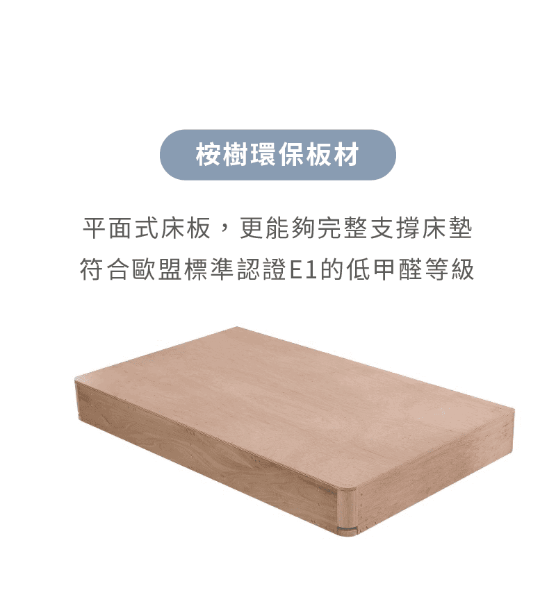 選用桉樹環保板材，符合歐盟標準認證E1的低甲醛等級。