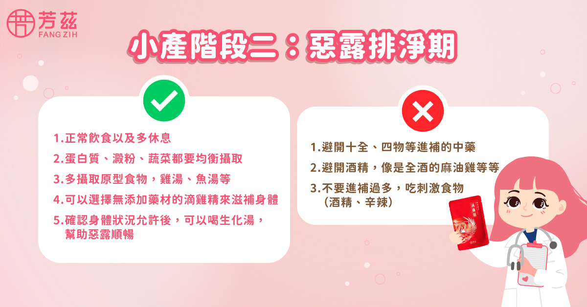 小產要正常飲食以及多休息,蛋白質、澱粉、蔬菜都要均衡攝取。但切記一定要避開中藥,宜多攝取原型食物也可以選擇無添加藥材的滴雞精來滋補身體。 後續與醫生確認身體狀況允許之後,就開始就可以喝生化湯,幫助惡露順暢。