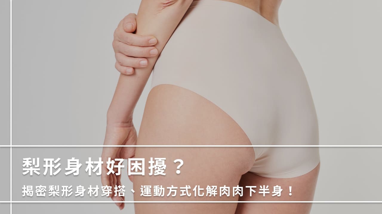 梨形身材好困擾？揭密梨形身材穿搭、運動方式化解肉肉下半身！