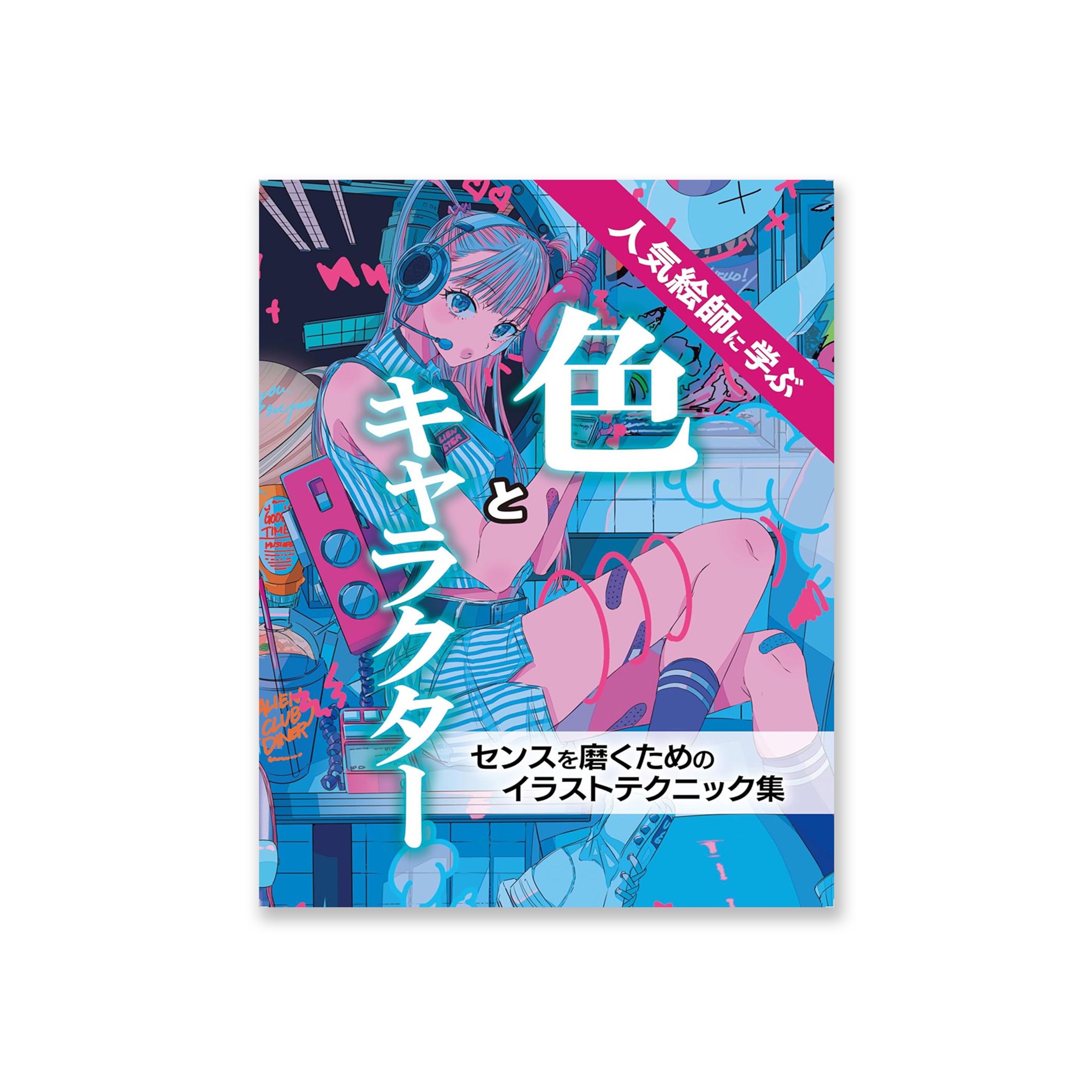 人気絵師に学ぶ 色とキャラクター　センスを磨くためのイラストテクニック集