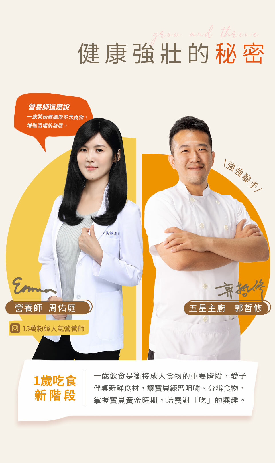 健康強壯的秘密,營養師這麼說,一歲開始應攝取多元食物,增進咀嚼肌發展,營養師,周佑庭,五星主廚,郭哲修,一歲吃食新階段,一歲飲食是銜接成人食物的重要階段，愛子伴桌新鮮食材,讓寶貝練習咀嚼,分辨食物,掌握寶貝黃金時期,培養對吃的興趣