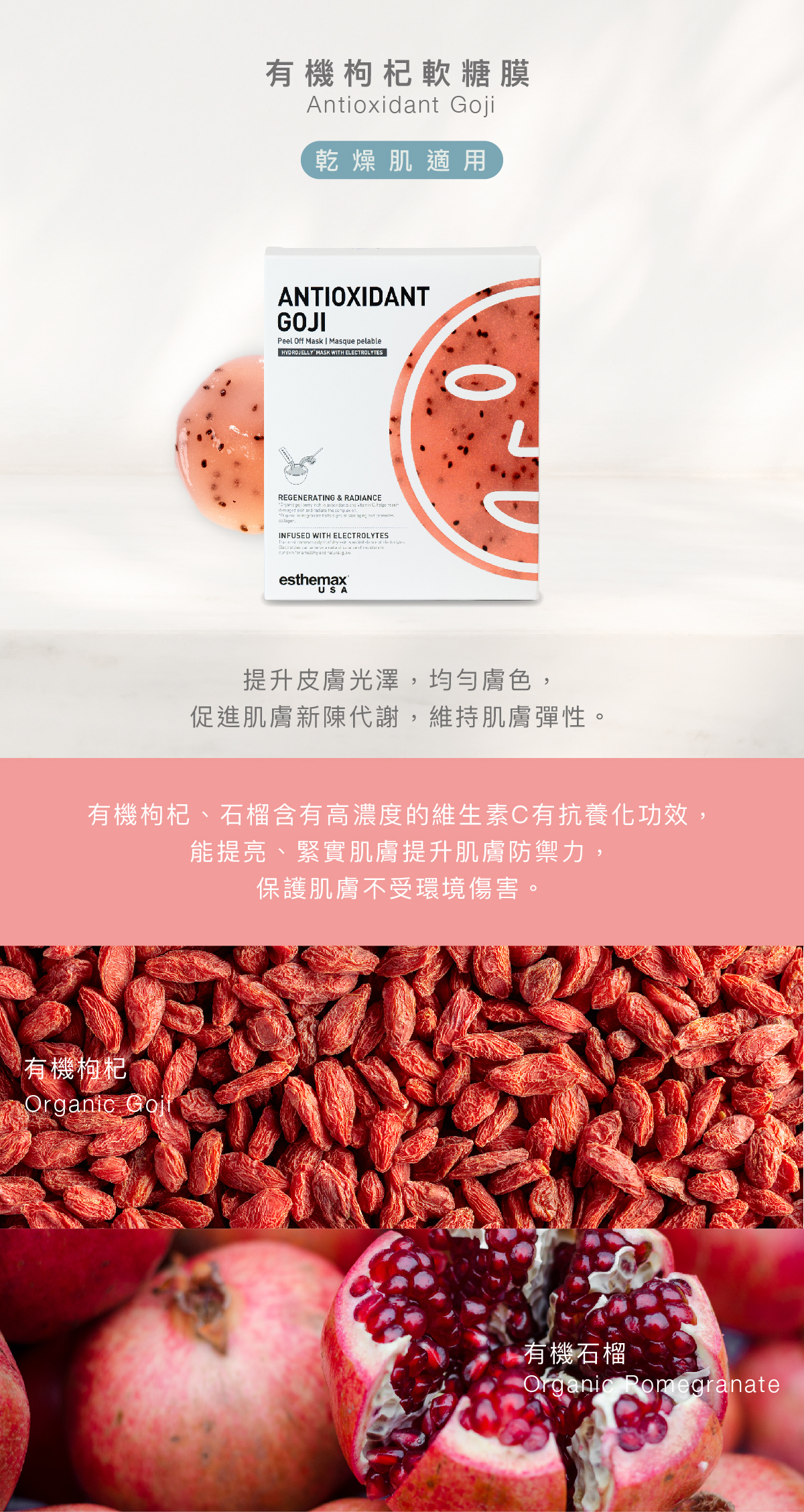 有機枸杞軟糖膜 Antioxidant Goji Hydrojelly Box 乾燥肌適用 功效 提升皮膚光澤,均勻膚色,促進肌膚新陳代謝,維持肌膚彈性。 成分 有機枸杞、石榴含有高濃度的維生素C有抗養化功效,能提亮、緊實肌膚提升肌膚防禦力,保護肌膚不受環境傷害。 有機枸杞、有機石榴