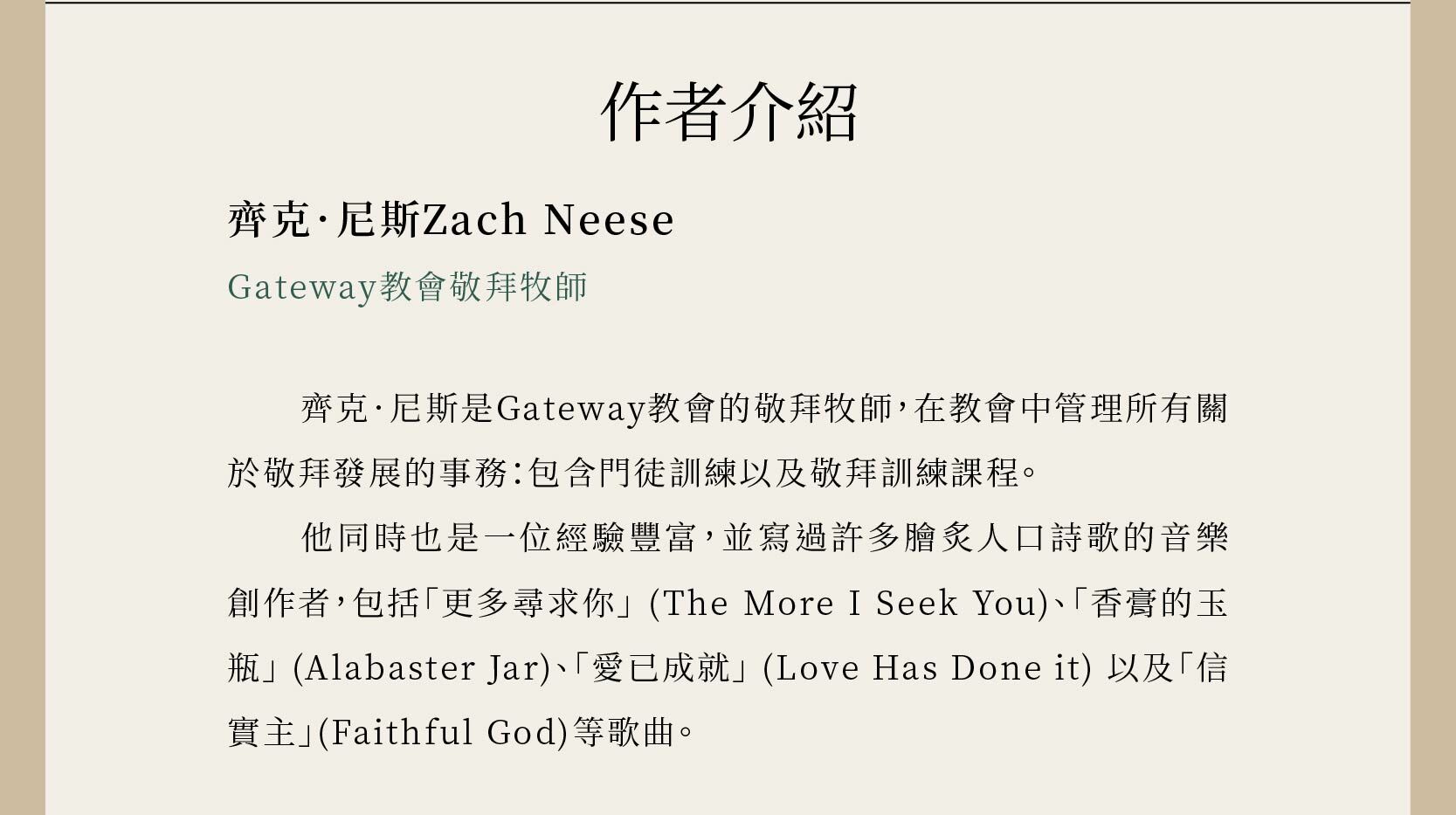 作者齊克．尼斯Zach Neese是Gateway教會的敬拜牧師，寫過許多膾炙人口詩歌的音樂創作者，包括「更多尋求你」 (The More I Seek You)、「香膏的玉瓶」 (Alabaster Jar)、「愛已成就」 (Love Has Done it) 以及「信實主」(Faithful God)等歌曲。