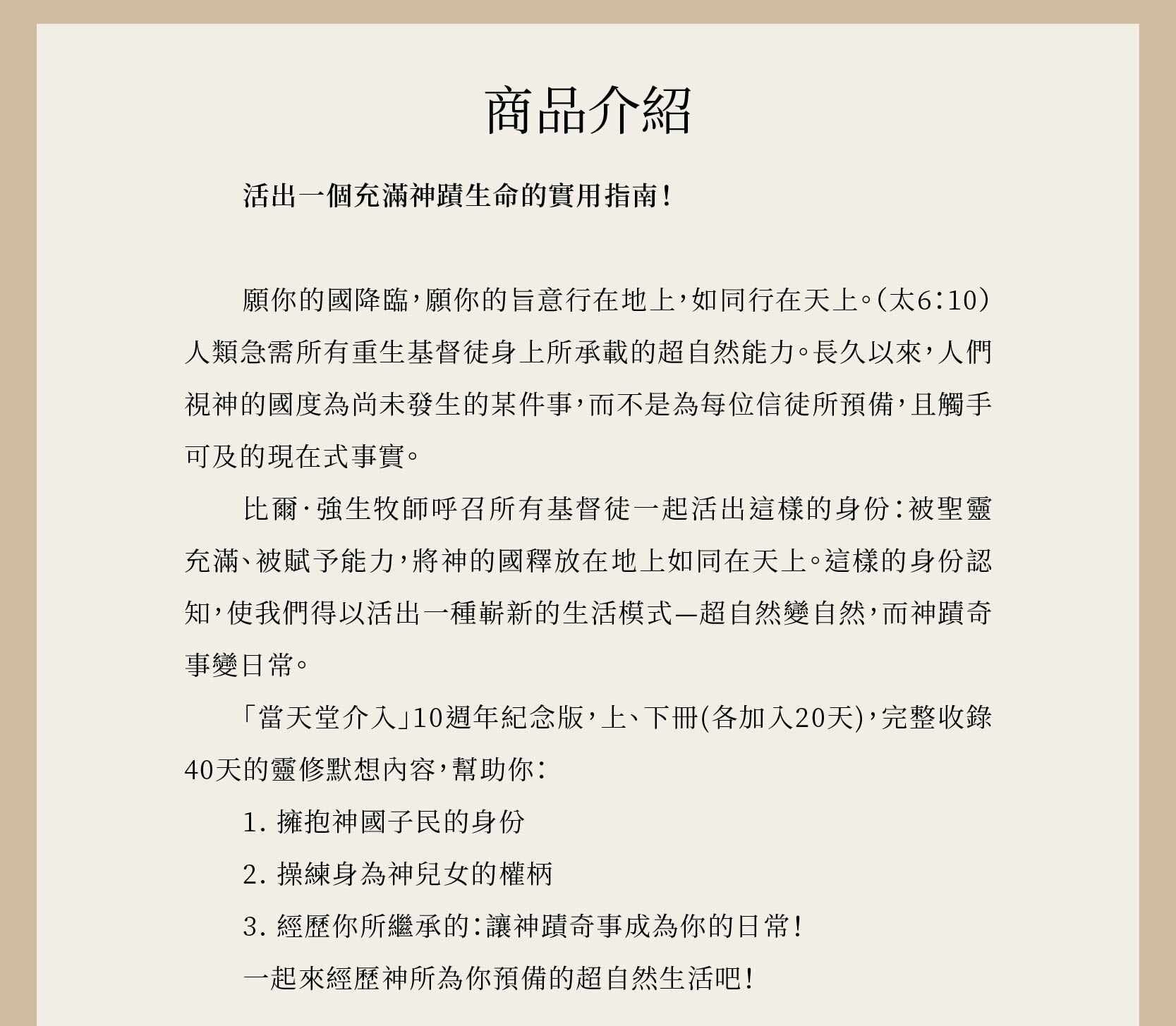 當天堂介入 (上、下) 是一本活出一個充滿神蹟生命的實用指南！上、下冊共17章，並完整收錄40天的靈修默想內容。