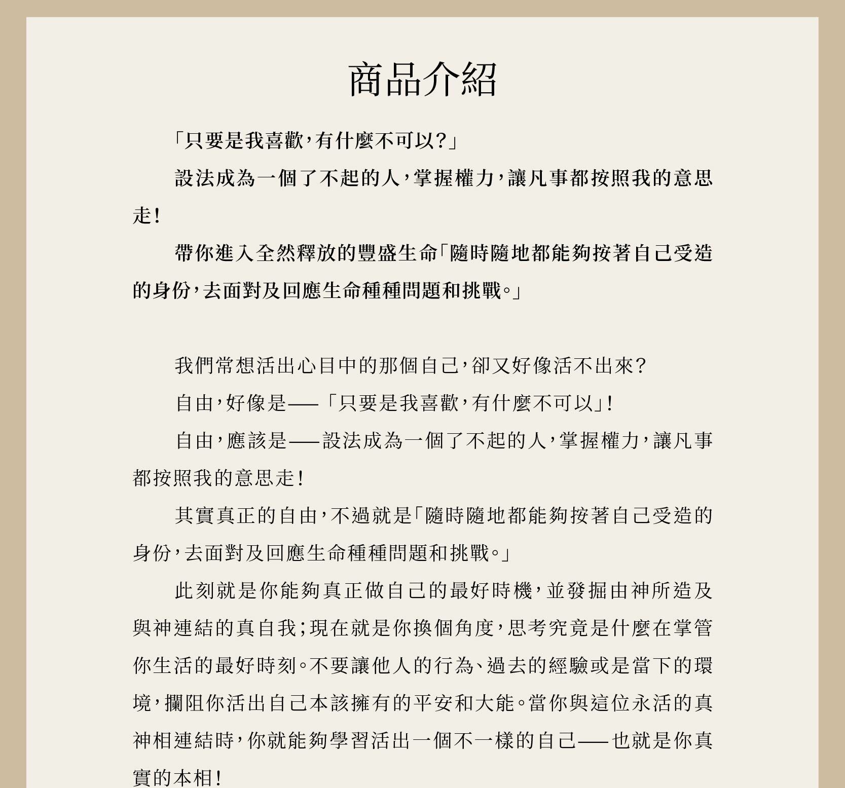 不同凡想的自由式人生的作者相信，此刻就是你能夠真正做自己的最好時機，並發掘由神所造及與神連結的真自我；現在就是你換個角度，思考究竟是什麼在掌管你生活的最好時刻。不要讓他人的行為、過去的經驗或是當下的環境，攔阻你活出自己本該擁有的平安和大能。當你與這位永活的真神相連結時，你就能夠學習活出一個不一樣的自己——也就是你真實的本相。