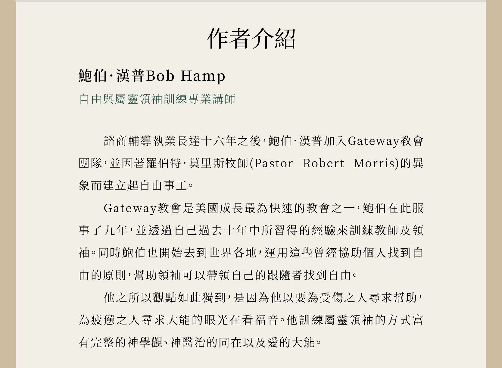 作者鮑伯．漢普Bob Hamp是自由與屬靈領袖訓練專業講師，在諮商輔導執業長達十六年之後、鮑伯．漢普加入Gateway教會團隊，並因著羅伯特．莫里斯牧師(Pastor Robert Morris)的異象而建立起自由事工。