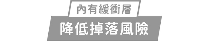 內有緩衝層｜降低掉落風險