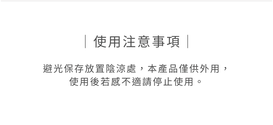 避光保存放置陰涼處，本產品僅供外用，使用後若感不適請停止使用。