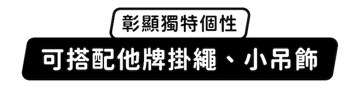 彰顯獨特個性，可搭配他牌掛繩、小吊飾