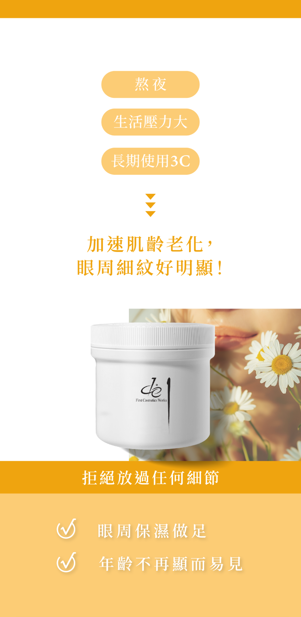 活膚眼霜-熬夜 壓力 使用3C加速肌齡老化,眼周細紋好明顯 de活膚眼霜拒絕放過任何細節,眼周保濕做足,年齡將不再顯而易見-de第一化粧品