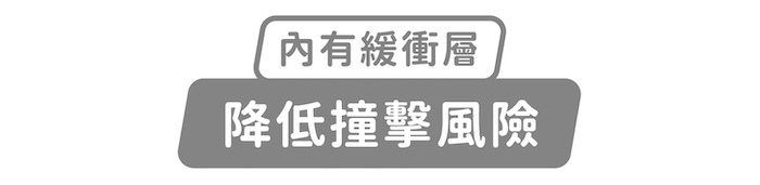 內有緩衝層,降低撞擊風險