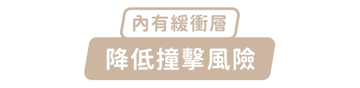 內有緩衝層，降低撞擊風險