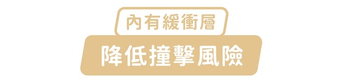 內有緩衝層,降低撞擊風險