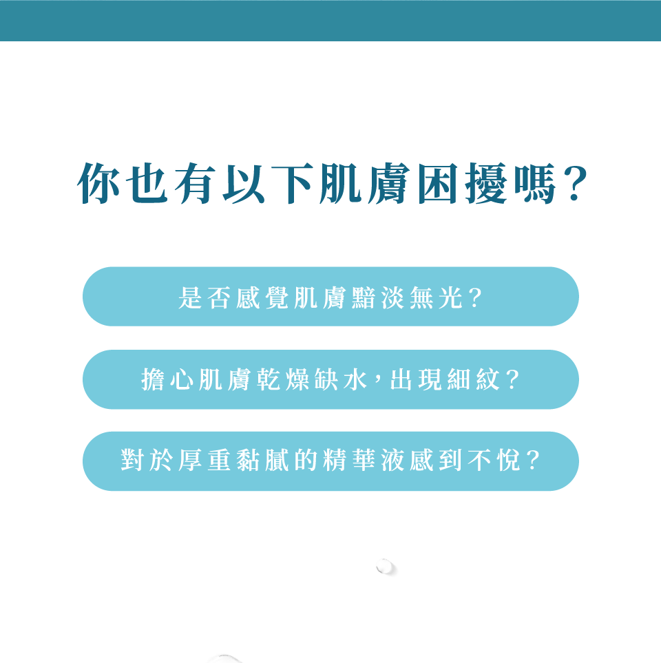 九胜肽煥白抗皺精質露-你也有以下肌膚困擾嗎? 肌膚黯淡無光 乾燥缺水 出現細紋 對厚重黏膩的精華液感到不悅-de第一化粧品