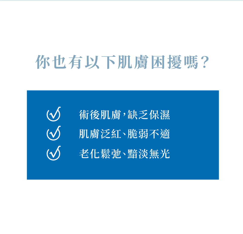 藍銅水光彈嫩凍膜-你也有以下肌膚困擾嗎? 老化鬆弛、黯淡無光 肌膚泛紅、脆弱不適 術後肌膚,缺乏保濕-de第一化粧品