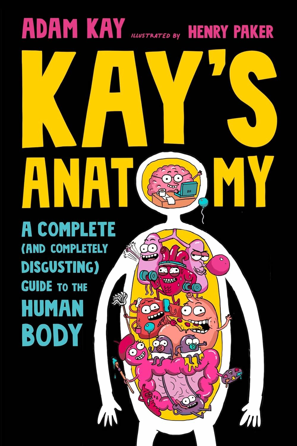 Kays Anatomy: A Complete (and Completely Disgusting) Guide to the Human Body