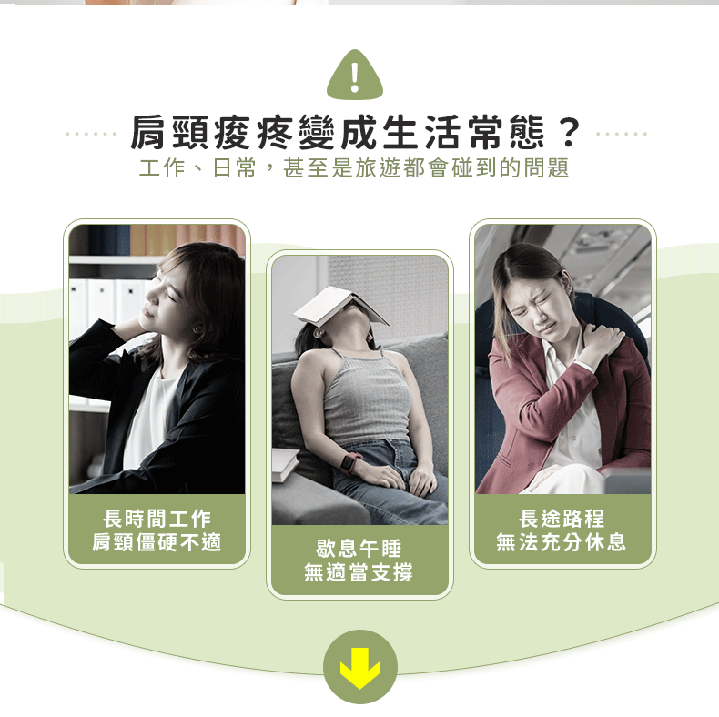 -肩頸痠疼變成生活常態?工作、日常,甚至是旅遊都會碰到的問題長時間工作肩頸僵硬不適歇息午無適當支撐長途路程無法充分休息