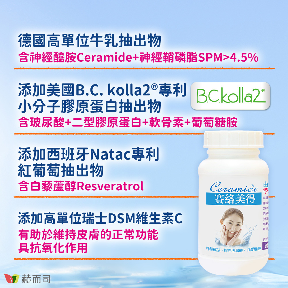 神經醯胺推薦 【赫而司】德國賽絡美得錠 德國高單位牛乳抽出物,含神經醯胺Ceramide+神經鞘磷脂SPM>4.5%!添加美國B.C.kolla2®專利小分子膠原抽出物,含玻尿酸+膠原蛋白+軟骨素!添加西班牙Natac專利紅葡萄抽出物,含白藜蘆醇Resveratrol!添加高單位瑞士維生素C,有助於維持細胞排列的緊密性,具抗氧化作用!