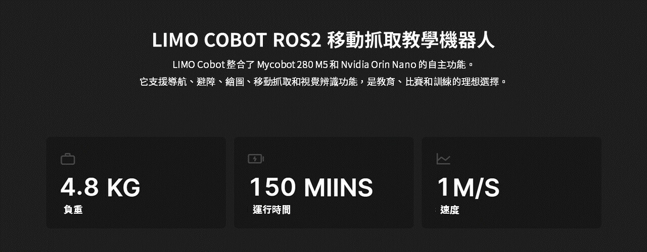 LIMO Cobot 整合了 Mycobot 280 M5 和 Nvidia Orin Nano 的自主功能。 它支援導航、避障、繪圖、移動抓取和視覺辨識功能,是教育、比賽和訓練的理想選擇。