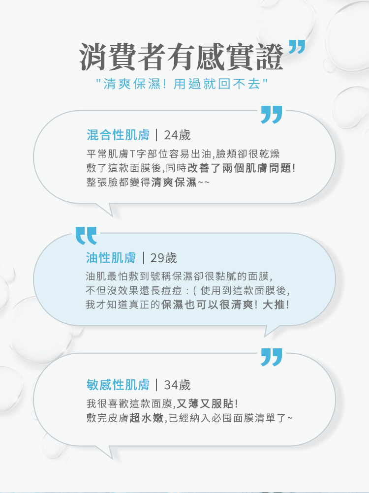 有感好評混合肌膚:使用前容易出油但肌膚乾燥,使用後改善出油及乾燥問題,油性肌膚:擔心使用到太滋潤面膜,但這一款有感保濕且清爽,敏感肌膚:又薄又服貼,敷完超水嫩