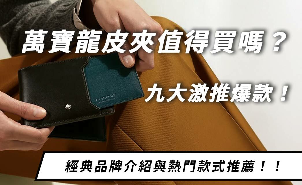 萬寶龍皮夾值得買嗎？經典品牌介紹、系列特色與9大熱門款式推薦！