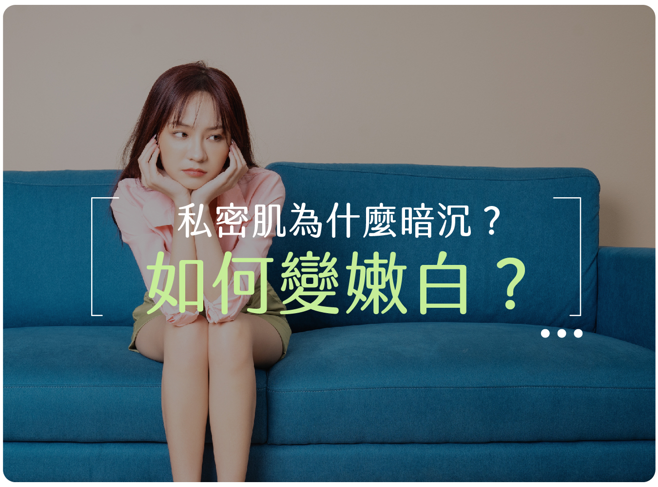 私密處,私密肌,私密處暗沉,私密處清潔,私密處保養,生理期,月經,荷爾蒙,私密處除毛,除毛,唯白