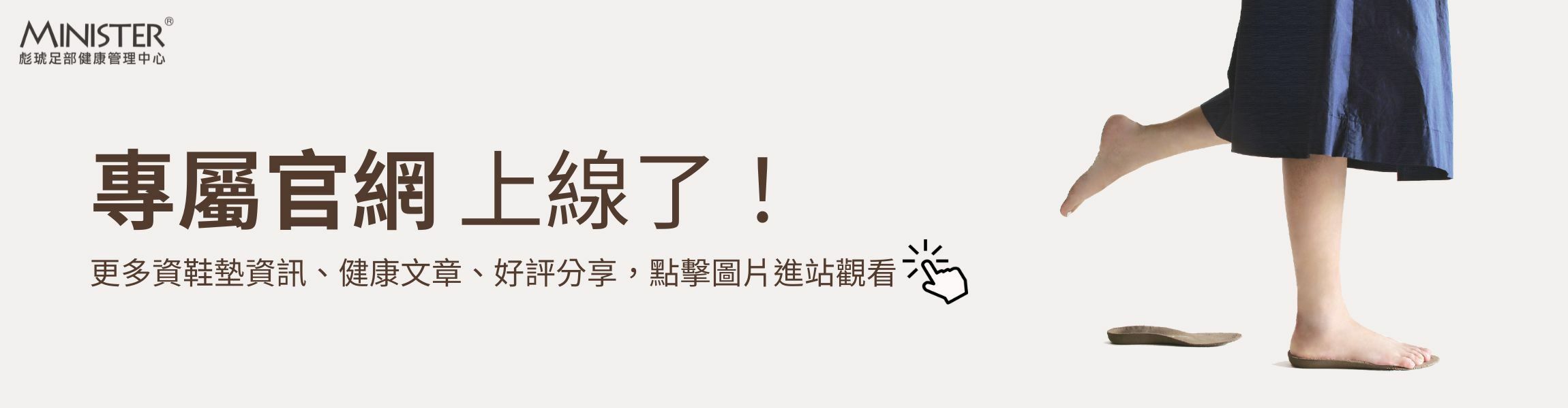 彪琥MINISTER客製化足弓墊專屬官網上線了！更多鞋墊資訊、健康文章、好評分享，點擊圖片進站觀看！