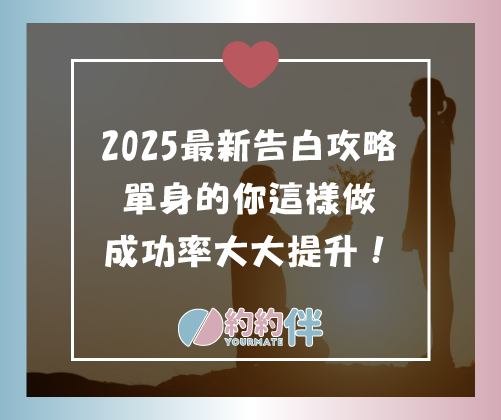 2025最新告白攻略！單身的你這樣說，成功率大大提升！