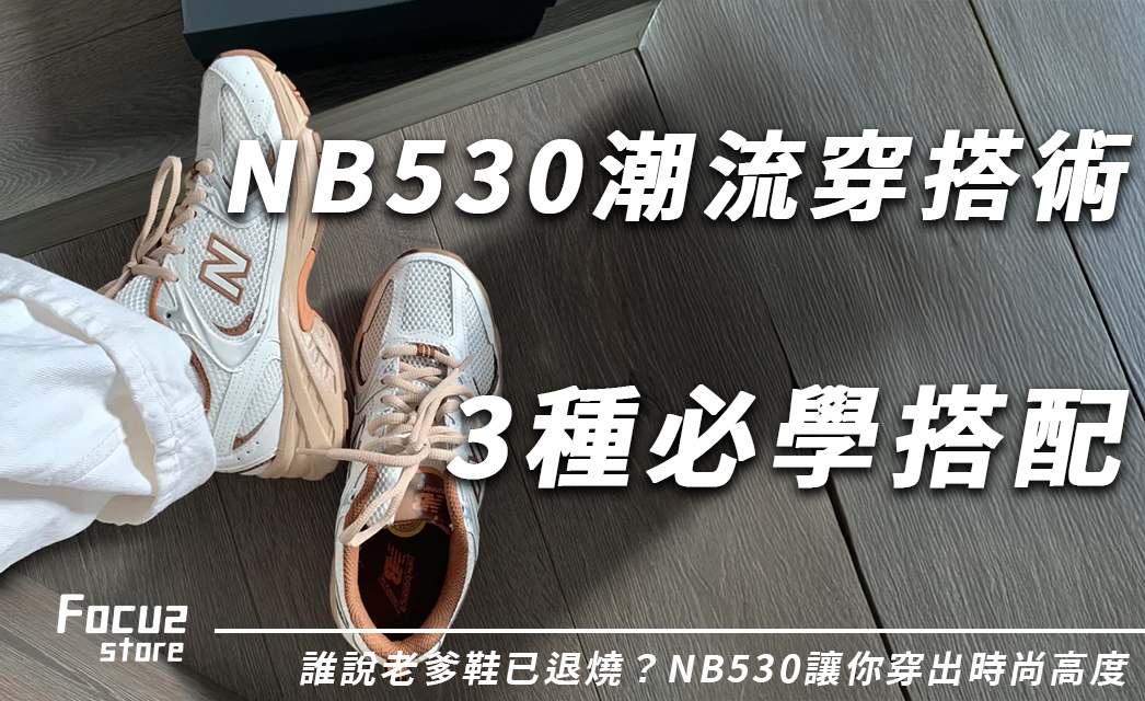 New Balance 530 怎麼搭？解鎖復古老爹鞋的潮流穿搭術！