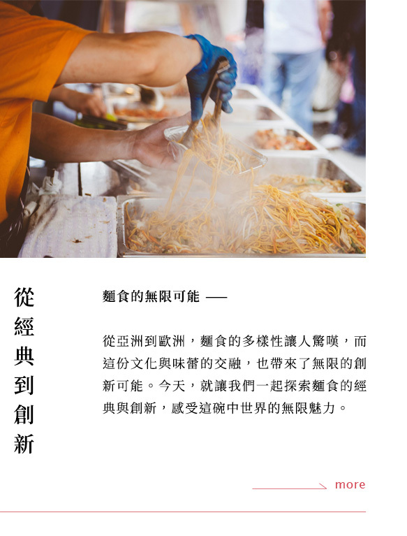 不論是經典的台式牛肉麵、義式義大利麵，還是創新的風味組合，每個人的記憶裡都藏著一碗屬於自己的麵。是什麼樣的味道讓你想起家鄉，或是讓你願意一再回味？期待您與我們分享你的麵食故事，一起探索麵食的無限可能！