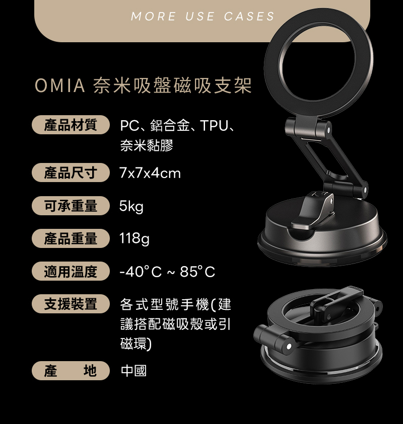 MORE USE ASESOMIA 奈米吸盤磁吸支架產品材質PC、鋁合金、TPU、奈米黏膠產品尺寸可承重量 5kg產品重量 適用溫度-40C 85C支援裝置各式型號手機建議搭配磁吸殼或引磁環)產地中國