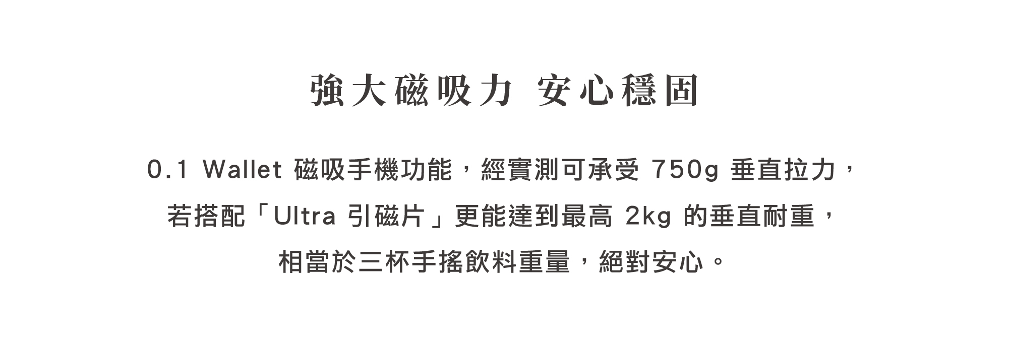 HANKMAX 0.1 Wallet 長夾手機磁吸強度說明：文字標示實測數據，標準磁吸可承受 750g 拉力，搭配引磁片更高達 2kg 耐重，安心穩固。
