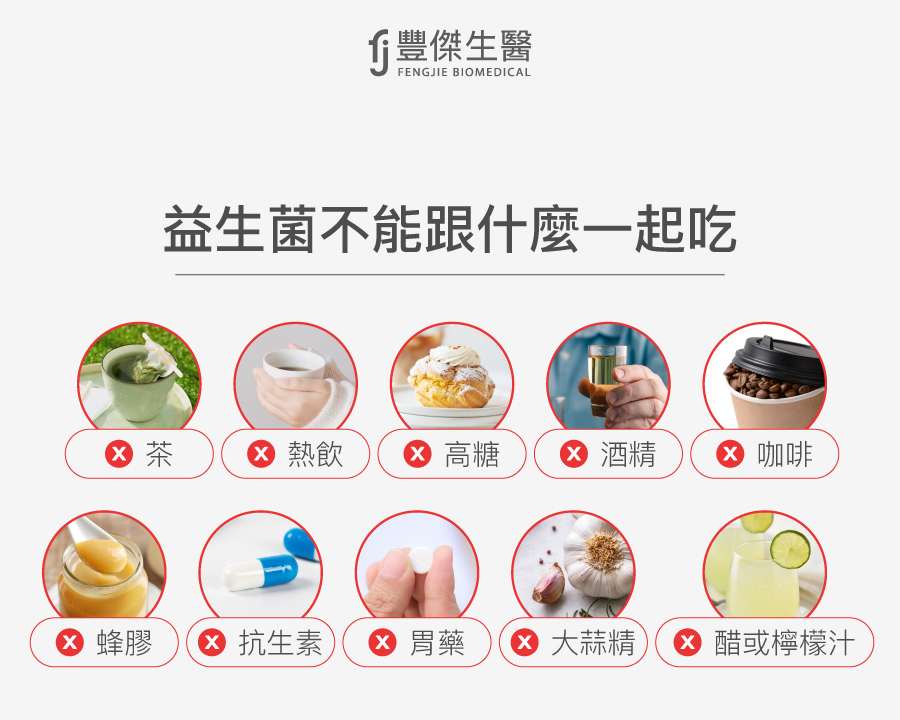 益生菌不能與以下食物或成分一起食用：茶、熱飲、高糖食物、酒精、咖啡、蜂膠、抗生素、胃藥、大蒜精、醋或檸檬汁。