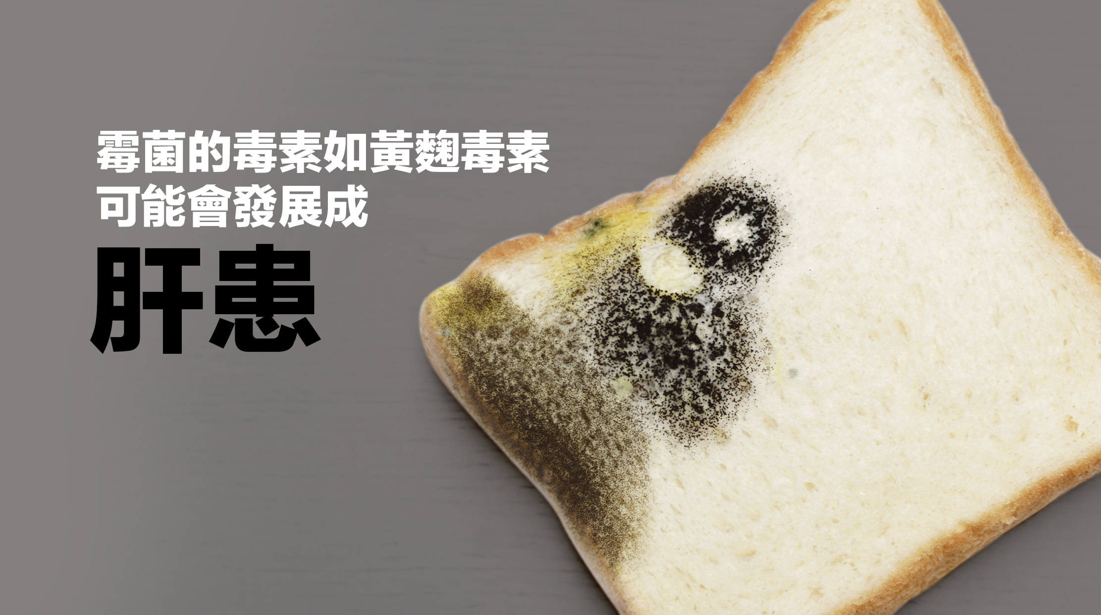 你是否依然認為「食物發霉，切掉發霉部份就可照食」？這樣做實在大錯特錯且非常危險！食物發霉不單止是外表問題，霉菌的毒素如黃麴毒素能滲透整個食物，無論是否切掉發霉部位，仍然可能會對健康造成危害。尤其肝臟是解毒的主要器官，當我們食了含有毒素的發霉食物，這些毒素會進入肝臟並引發慢性損傷，長期累積可能會導致肝細胞變異，甚至發展成肝患。因此由現在開始，就要遠離發霉食物！