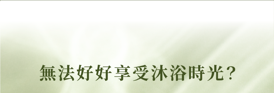 無法好好享受沐浴時光?