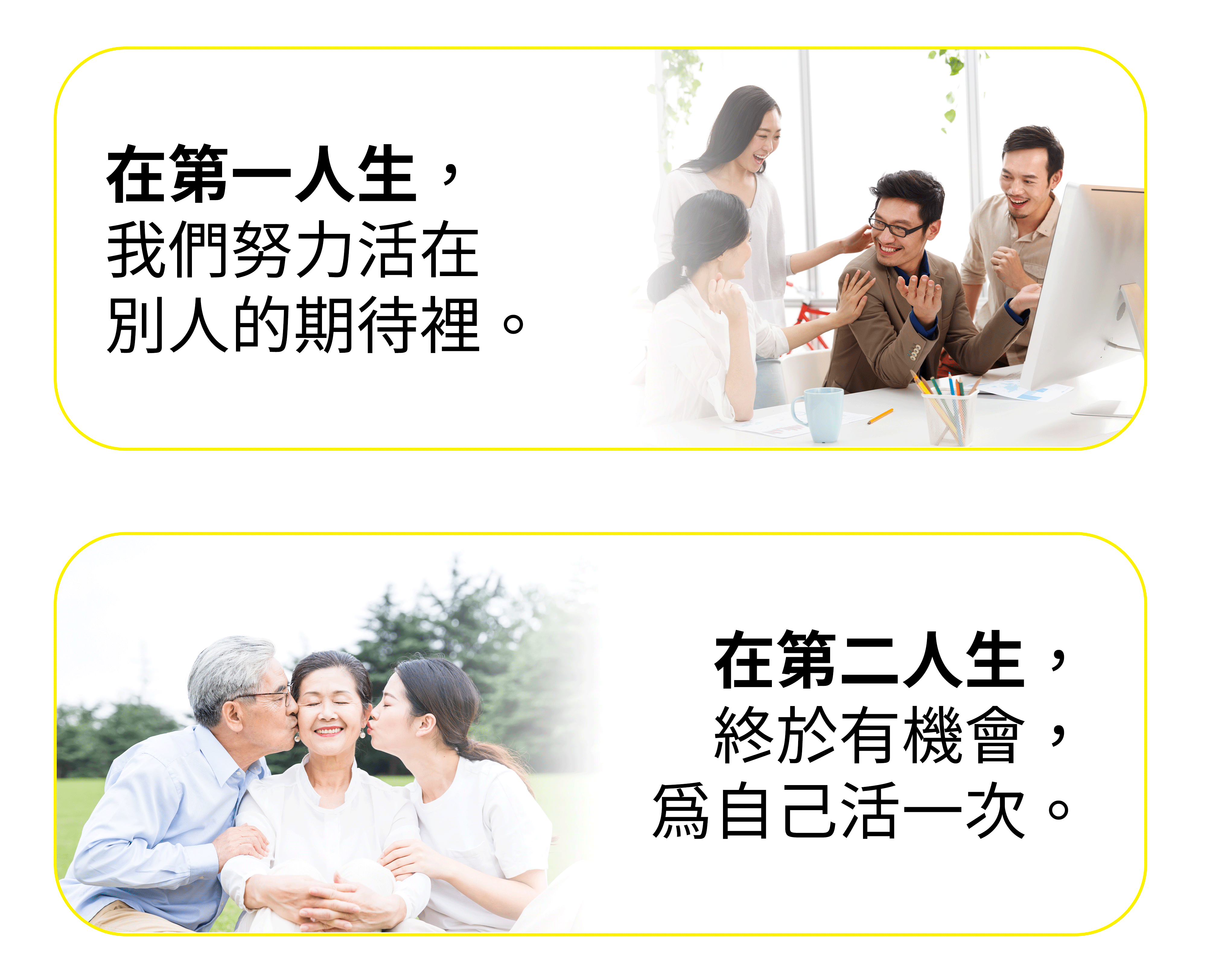 在第一人生, 我們努力活在 別人的期待裡。在第二人生, 終於有機會, 為自己活一次。