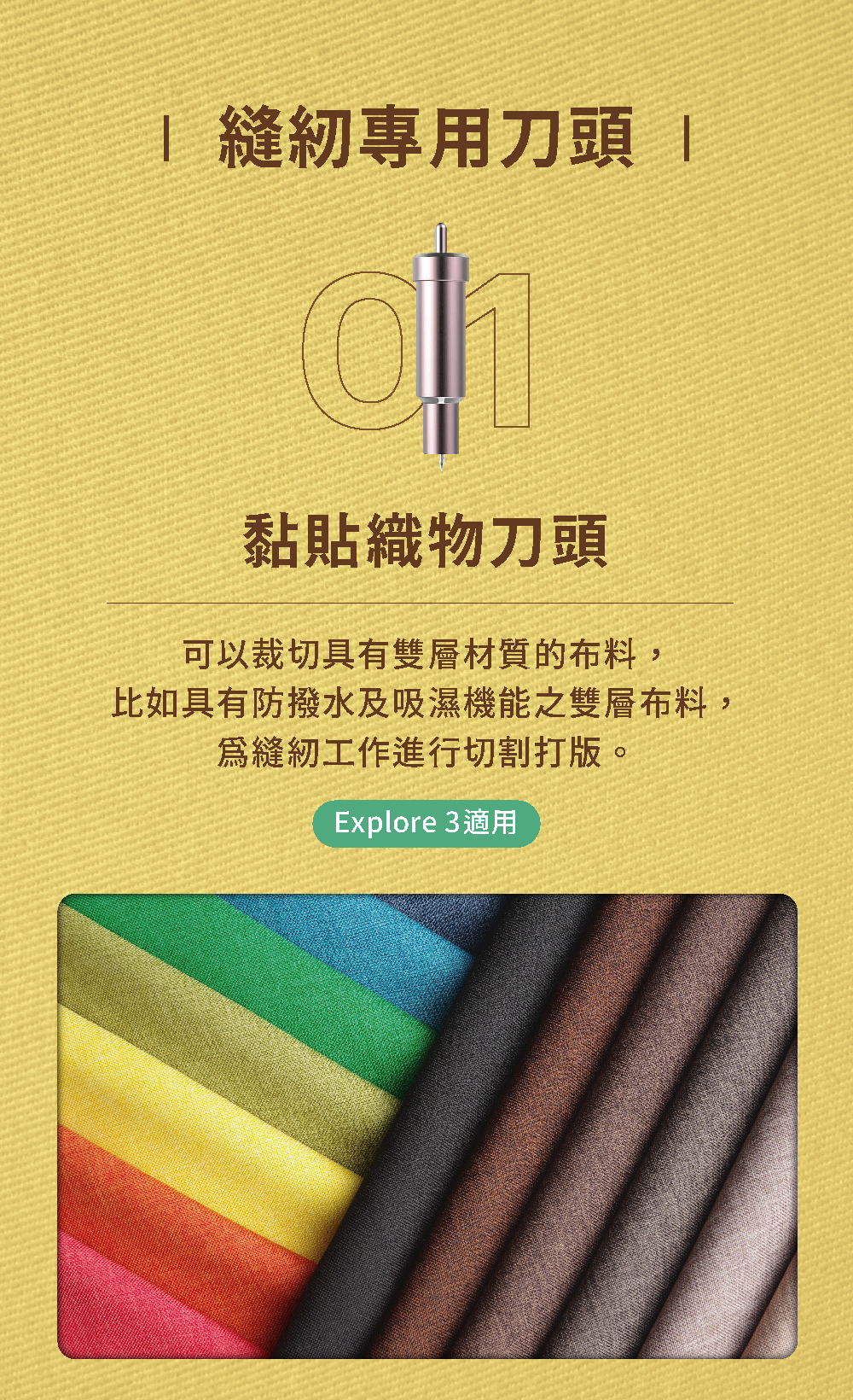 縫紉專用刀頭 黏貼織物刀頭可以裁切具有雙層材質的布料,比如具有防撥水及吸濕機能之雙層布料,縫紉工作進行切割打版。Explore 3適用