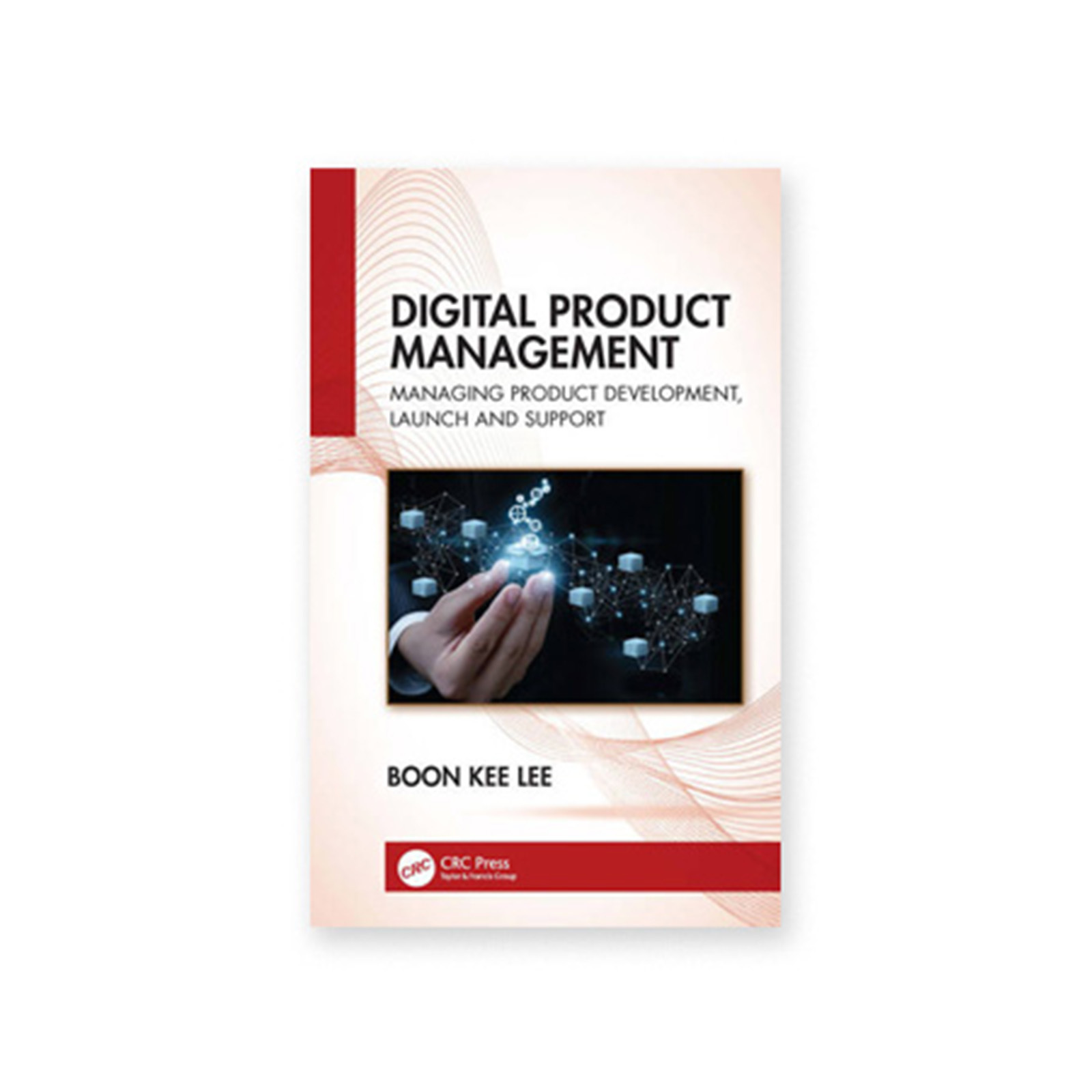 Digital Product Management: Managing Product Development, Launch and Support