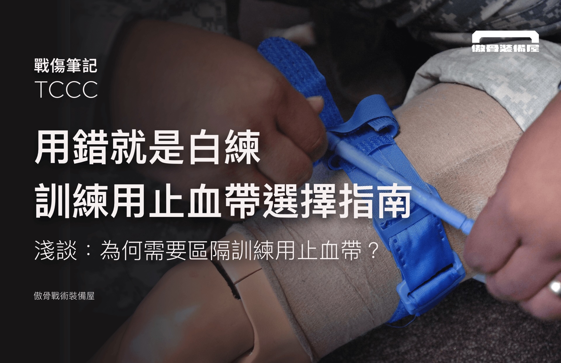 傲骨戰術裝備屋 你在練習什麼，就會在現場做什麼：訓練止血帶選擇指南