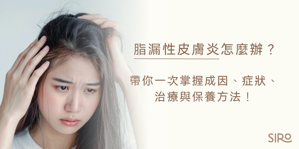 脂漏性皮膚炎怎麼辦？帶你一次掌握成因、症狀、治療與保養方法！