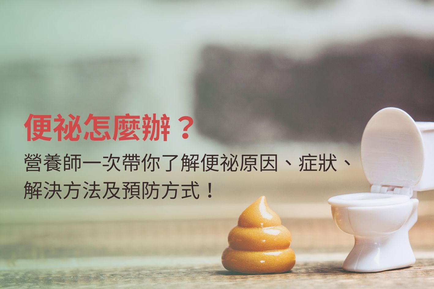 便祕怎麼辦？營養師一次帶你了解便祕原因、症狀、解決方法及預防方式！