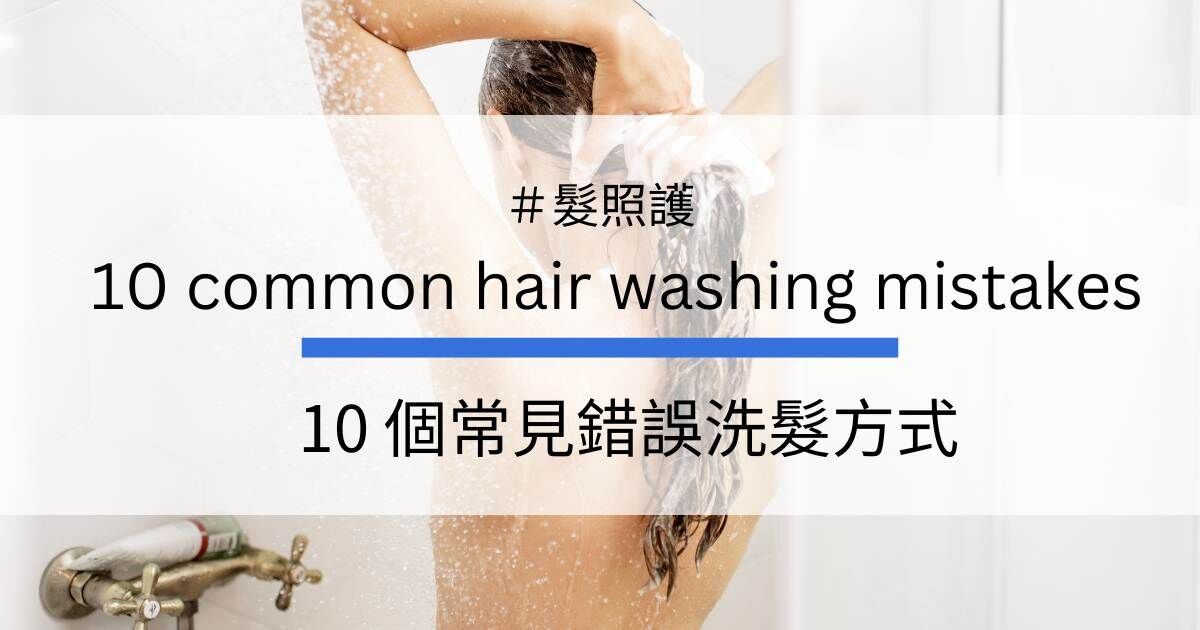 你一直以來都洗錯了？10 個錯誤洗頭方式＋專業建議，養出柔順強韌髮！