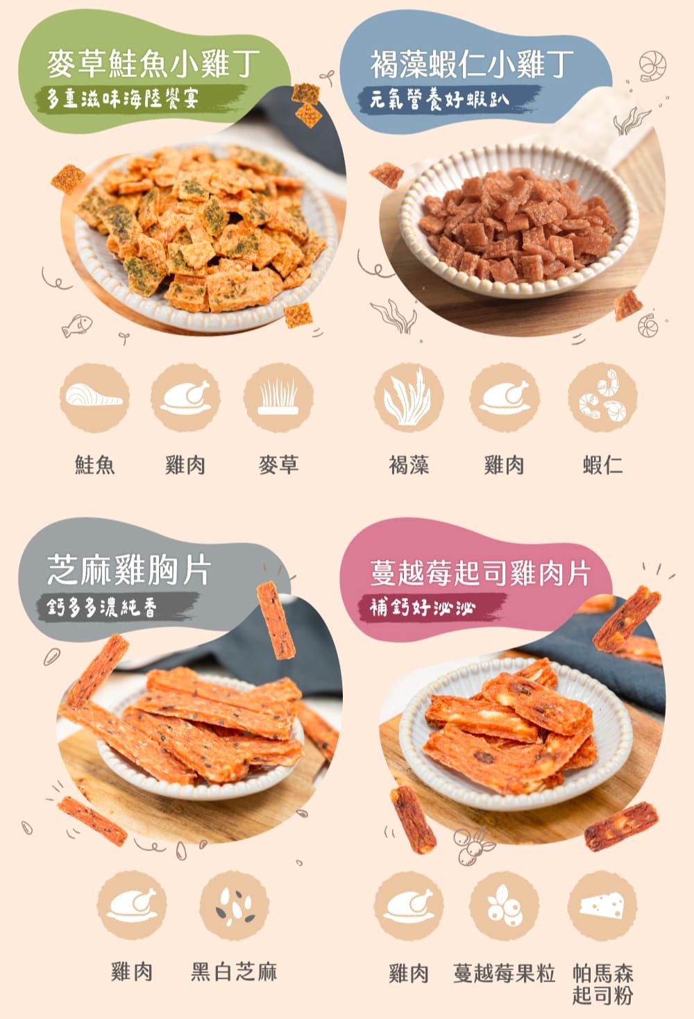 小口咬系列，小型犬、幼犬推薦零食，麥草鮭魚小雞丁、褐藻蝦仁小雞丁、蔓越莓起司雞肉片、芝麻雞胸片